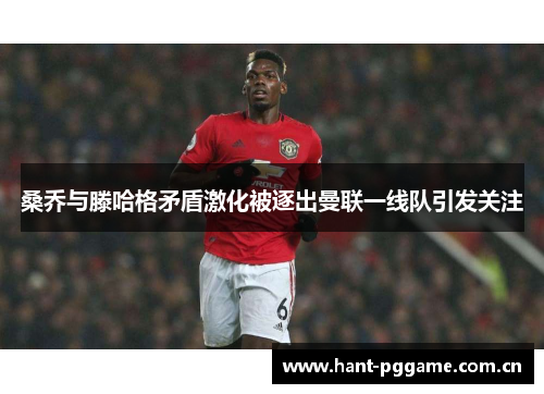 桑乔与滕哈格矛盾激化被逐出曼联一线队引发关注 桑乔与滕哈格矛盾激化被逐出曼联一线队引发关注